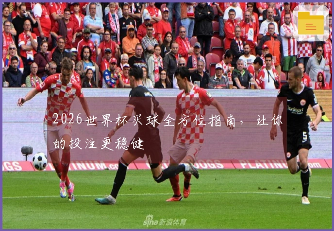 2026世界杯买球全方位指南,让你的投注更稳健